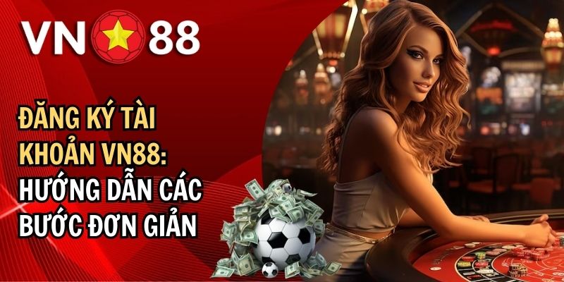 Điều kiện cần thiết để bet thủ đăng ký tài khoản VN88