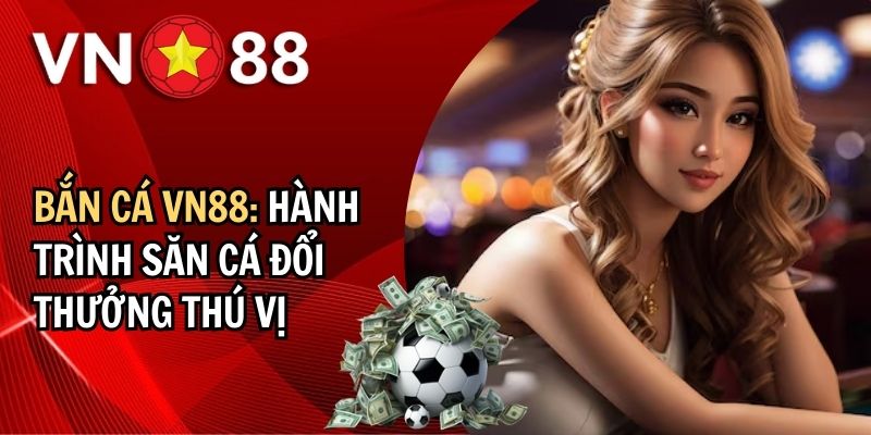 Khám phá đại dương bắn cá săn thưởng tại VN88